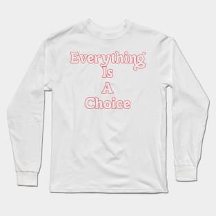 EVERYTHING IS A CHOICE Long Sleeve T-Shirt